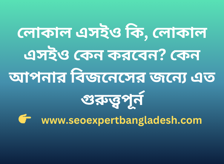 লোকাল এসইও কি, লোকাল এসইও কেন করবেন কেন আপনার বিজনেসের জন্যে এত গুরুত্ত্বপূর্ন