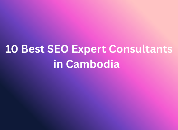 10 Best SEO Expert Consultants in Cambodia