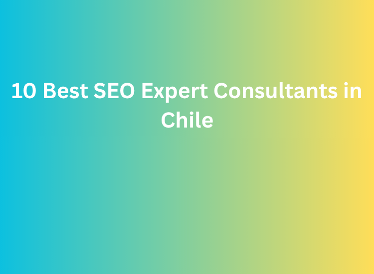 10 Best SEO Expert Consultants in Chile