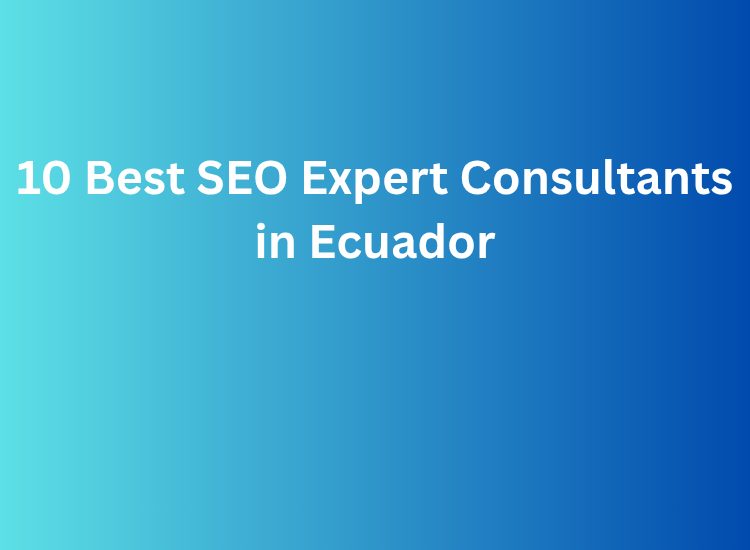 10 Best SEO Expert Consultants in Ecuador
