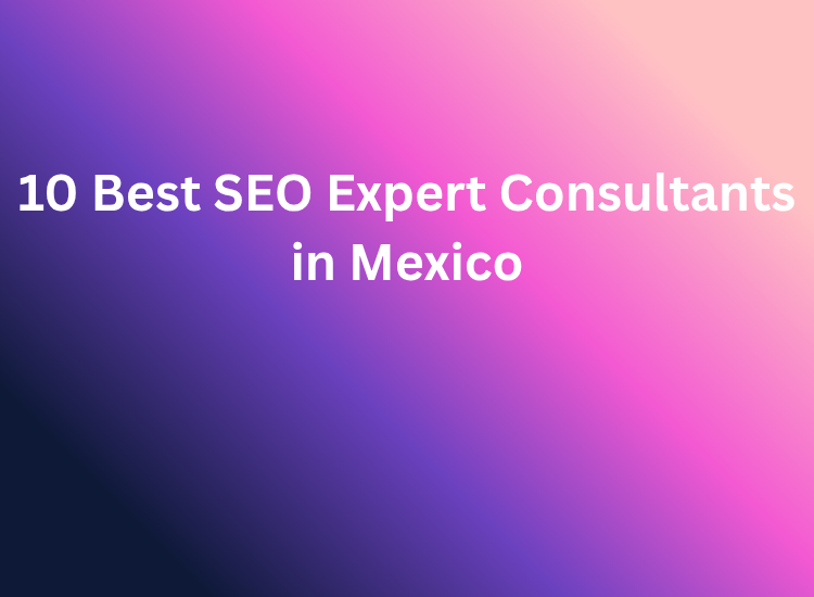 10 Best SEO Expert Consultants in Mexico