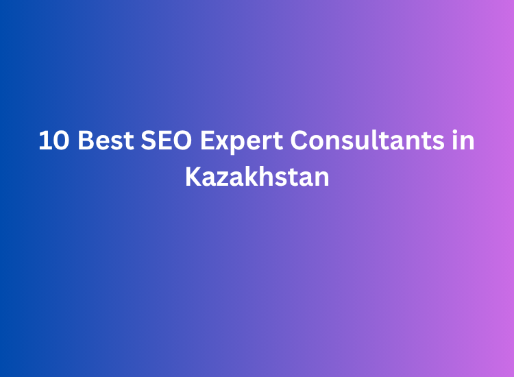 10 Best SEO Expert Consultants in Kazakhstan
