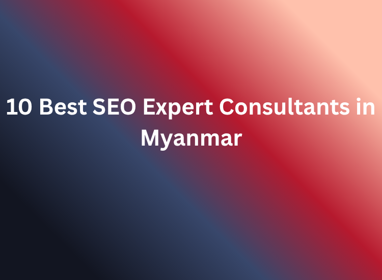 Find the 10 best SEO expert consultants in Myanmar offering reliable services to improve website ranking and business growth.